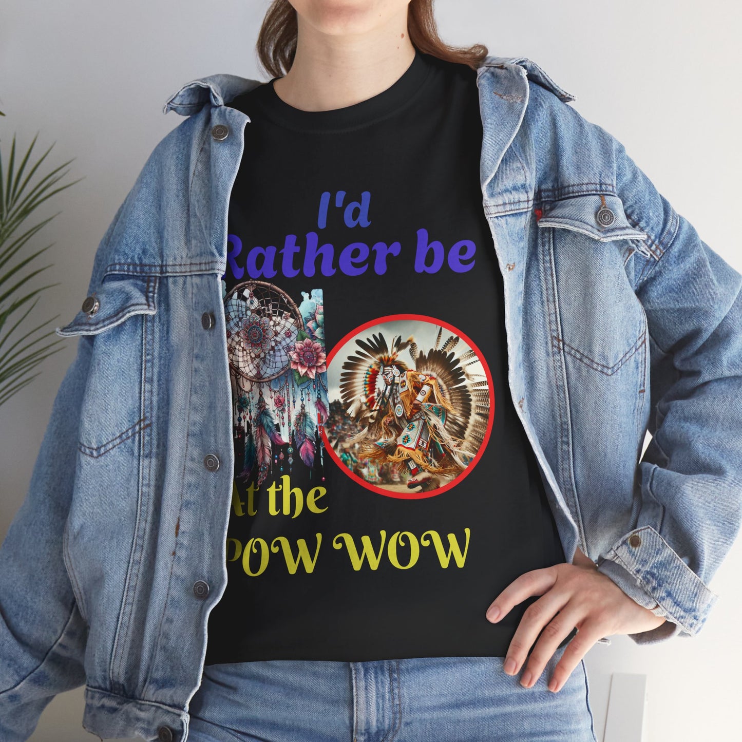 I'd Rather be at the POW-WOW- Heavy Cotton Tee
