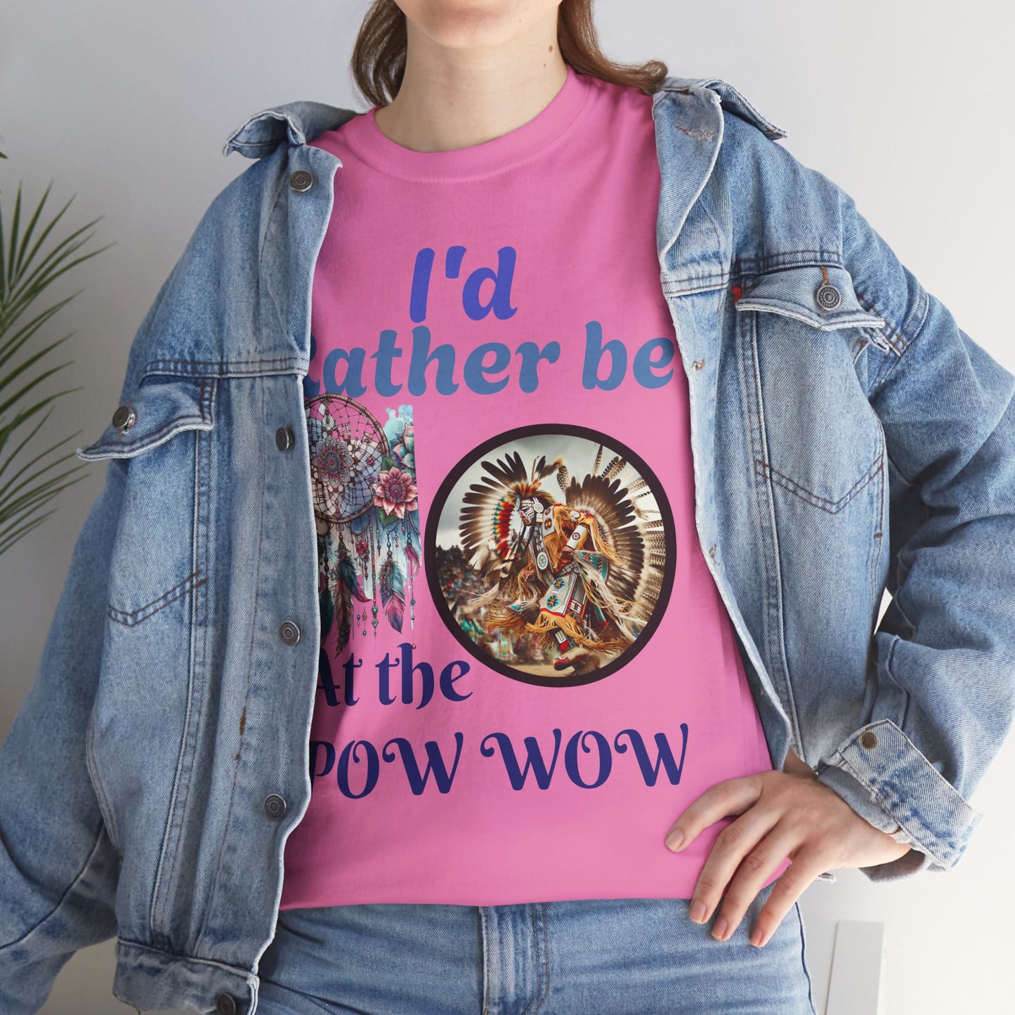 I'd Rather be at the POW-WOW- Heavy Cotton Tee