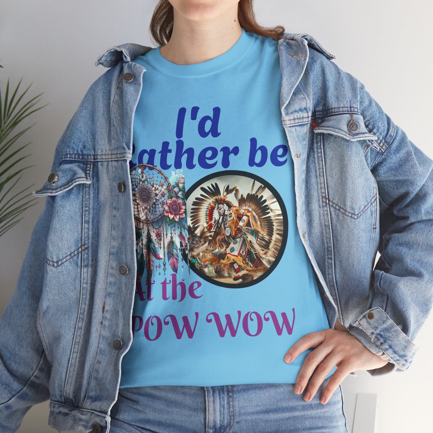 I'd Rather be at the POW-WOW- Heavy Cotton Tee