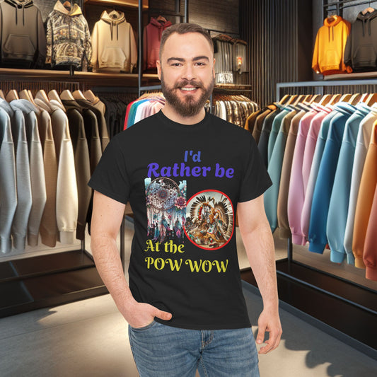I'd Rather be at the POW-WOW- Heavy Cotton Tee
